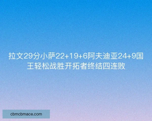 拉文29分小萨22+19+6阿夫迪亚24+9国王轻松战胜开拓者终结四连败
