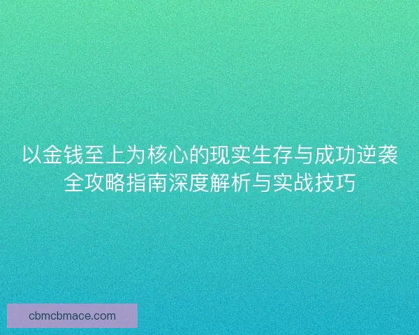以金钱至上为核心的现实生存与成功逆袭全攻略指南深度解析与实战技巧