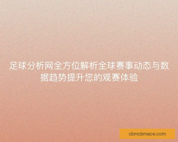 足球分析网全方位解析全球赛事动态与数据趋势提升您的观赛体验